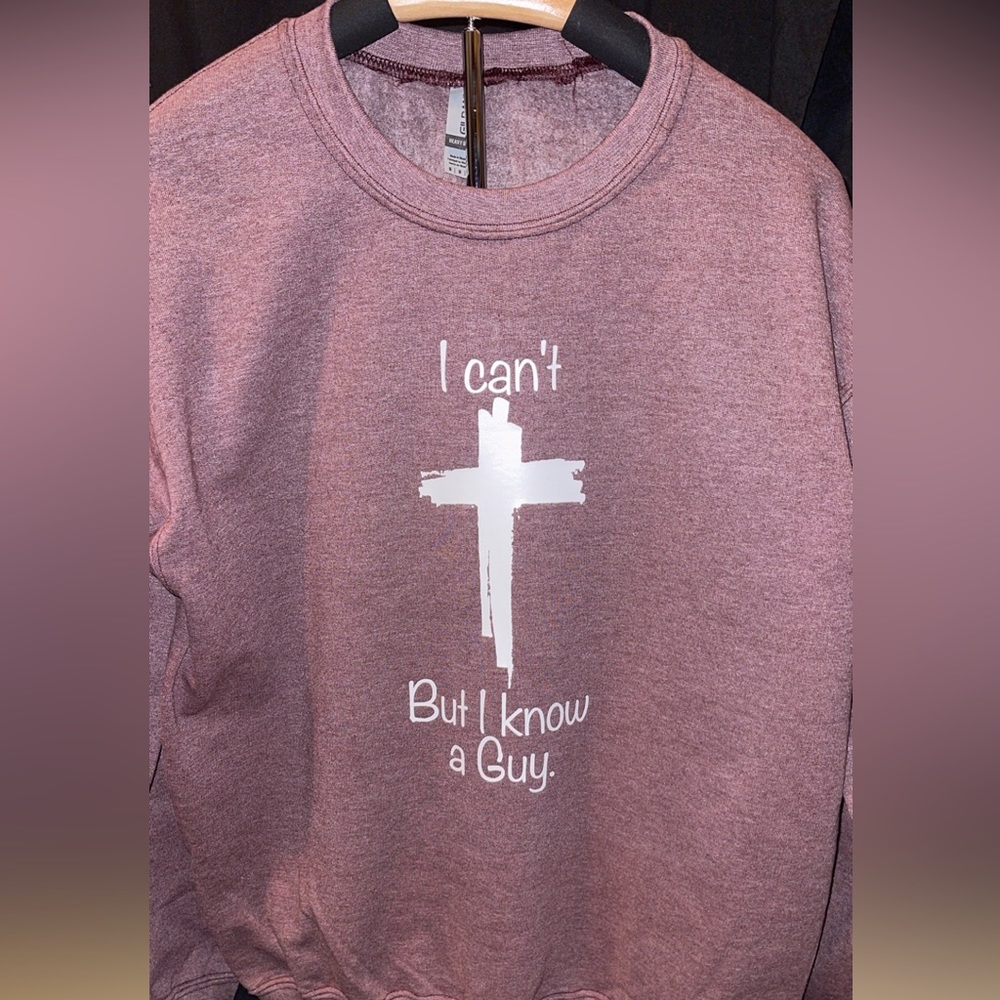 “I can’t but I know a guy.” Sweatshirt